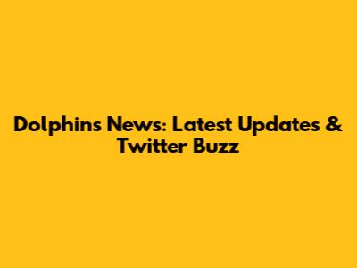 Dolphins News: Latest Updates & Twitter Buzz