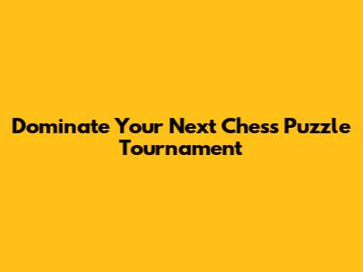 Dominate Your Next Chess Puzzle Tournament