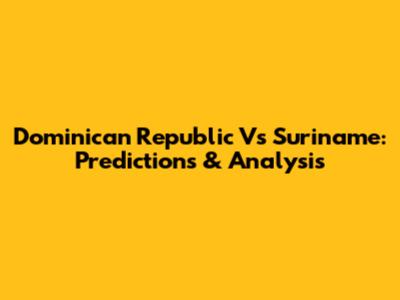 Dominican Republic Vs Suriname: Predictions & Analysis