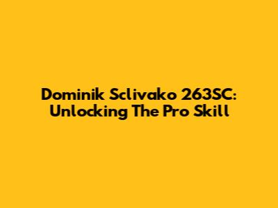Dominik Sclivako 263SC: Unlocking The Pro Skill