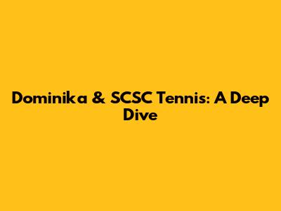 Dominika & SCSC Tennis: A Deep Dive