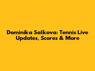Dominika Salkova: Tennis Live Updates, Scores & More