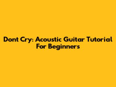 Don't Cry: Acoustic Guitar Tutorial For Beginners