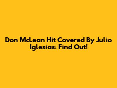 Don McLean Hit Covered By Julio Iglesias: Find Out!