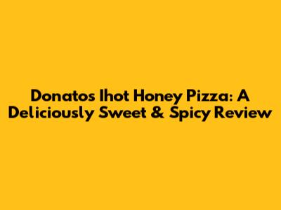 Donatos' Ihot Honey Pizza: A Deliciously Sweet & Spicy Review