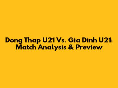 Dong Thap U21 Vs. Gia Dinh U21: Match Analysis & Preview