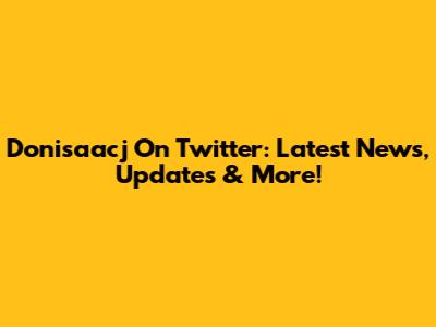 Donisaacj On Twitter: Latest News, Updates & More!