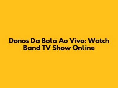 Donos Da Bola Ao Vivo: Watch Band TV Show Online