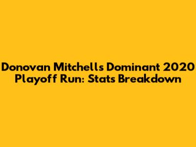 Donovan Mitchell's Dominant 2020 Playoff Run: Stats Breakdown