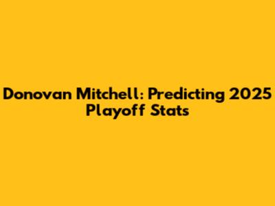 Donovan Mitchell: Predicting 2025 Playoff Stats