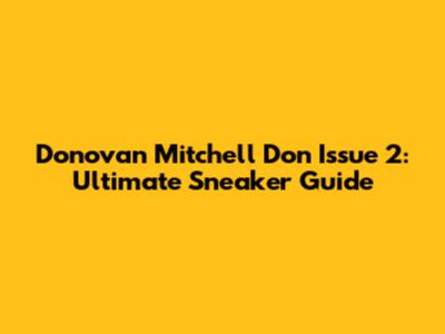 Donovan Mitchell Don Issue 2: Ultimate Sneaker Guide