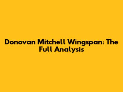 Donovan Mitchell Wingspan: The Full Analysis