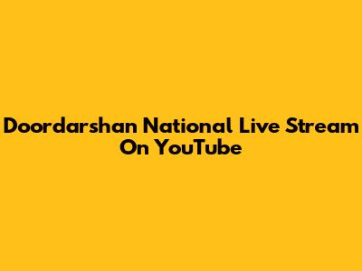 Doordarshan National Live Stream On YouTube