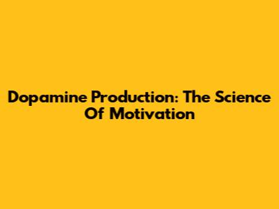 Dopamine Production: The Science Of Motivation
