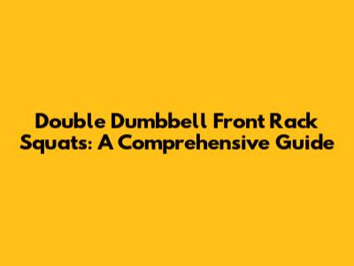 Double Dumbbell Front Rack Squats: A Comprehensive Guide