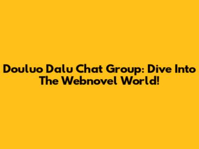Douluo Dalu Chat Group: Dive Into The Webnovel World!