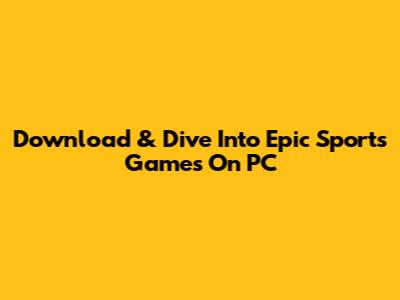 Download & Dive Into Epic Sports Games On PC