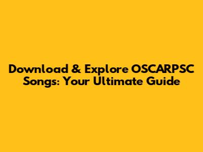 Download & Explore OSCARPSC Songs: Your Ultimate Guide