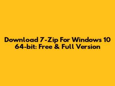 Download 7-Zip For Windows 10 64-bit: Free & Full Version