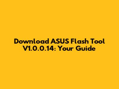 Download ASUS Flash Tool V1.0.0.14: Your Guide