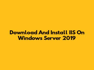 Download And Install IIS On Windows Server 2019