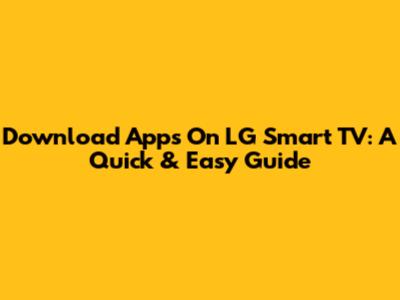 Download Apps On LG Smart TV: A Quick & Easy Guide