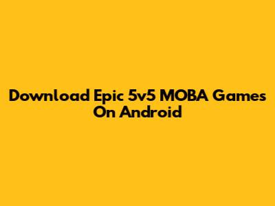 Download Epic 5v5 MOBA Games On Android