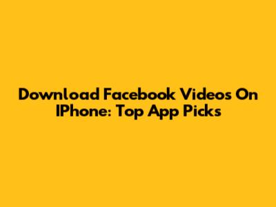Download Facebook Videos On IPhone: Top App Picks