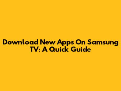 Download New Apps On Samsung TV: A Quick Guide