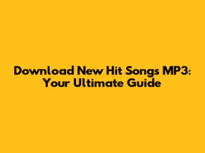 Download New Hit Songs MP3: Your Ultimate Guide