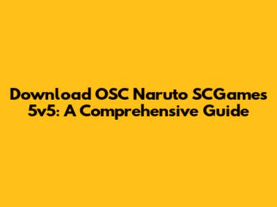 Download OSC Naruto SCGames 5v5: A Comprehensive Guide