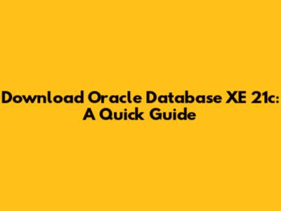 Download Oracle Database XE 21c: A Quick Guide