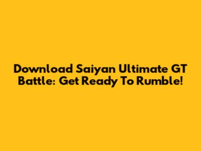 Download Saiyan Ultimate GT Battle: Get Ready To Rumble!