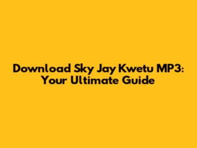 Download Sky Jay Kwetu MP3: Your Ultimate Guide