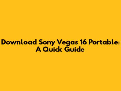 Download Sony Vegas 16 Portable: A Quick Guide