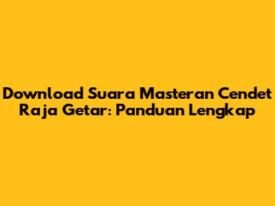 Download Suara Masteran Cendet Raja Getar: Panduan Lengkap