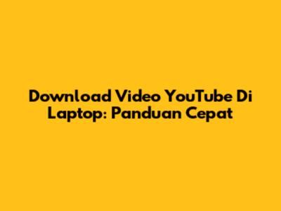 Download Video YouTube Di Laptop: Panduan Cepat