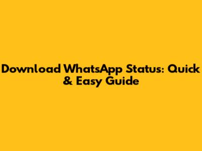 Download WhatsApp Status: Quick & Easy Guide