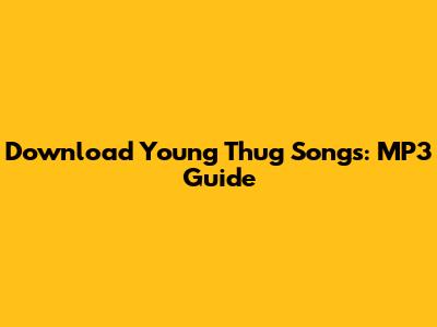 Download Young Thug Songs: MP3 Guide