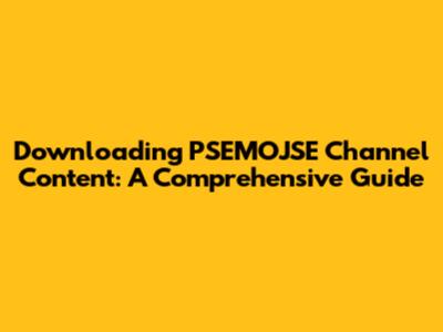 Downloading PSEMOJSE Channel Content: A Comprehensive Guide