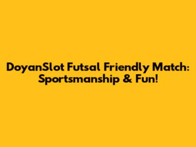DoyanSlot Futsal Friendly Match: Sportsmanship & Fun!