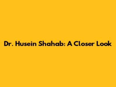 Dr. Husein Shahab: A Closer Look