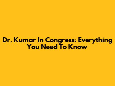 Dr. Kumar In Congress: Everything You Need To Know
