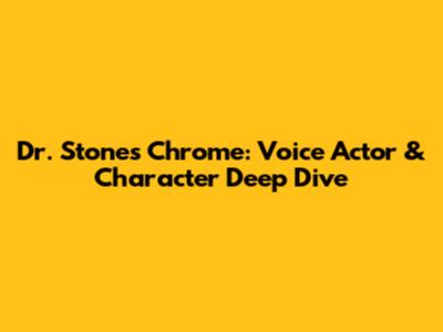 Dr. Stone's Chrome: Voice Actor & Character Deep Dive
