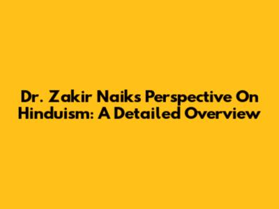 Dr. Zakir Naik's Perspective On Hinduism: A Detailed Overview
