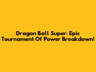 Dragon Ball Super: Epic Tournament Of Power Breakdown!
