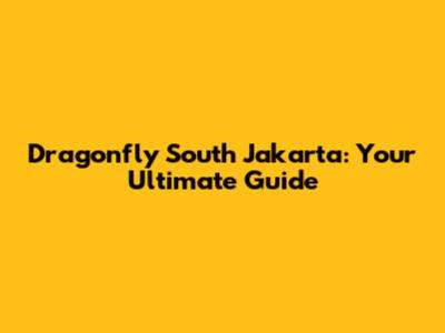 Dragonfly South Jakarta: Your Ultimate Guide