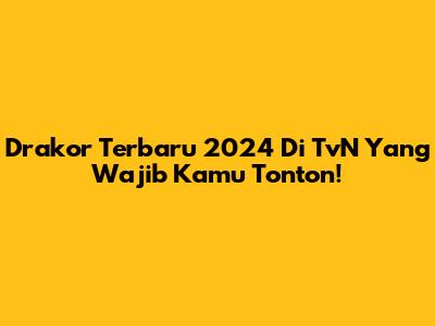 Drakor Terbaru 2024 Di TvN Yang Wajib Kamu Tonton!