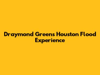 Draymond Green's Houston Flood Experience