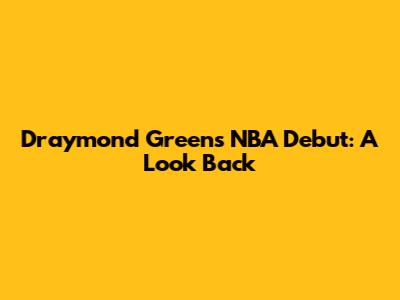 Draymond Green's NBA Debut: A Look Back